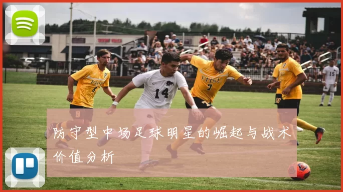 防守型中场足球明星的崛起与战术价值分析