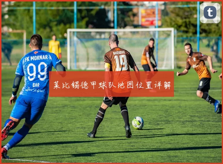 莱比锡德甲球队地图位置详解