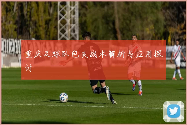 重庆足球队包夹战术解析与应用探讨