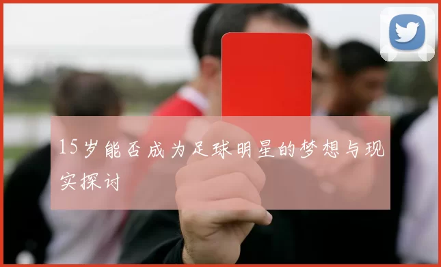 15岁能否成为足球明星的梦想与现实探讨