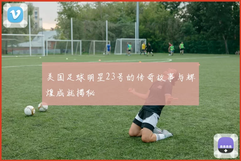 美国足球明星23号的传奇故事与辉煌成就揭秘