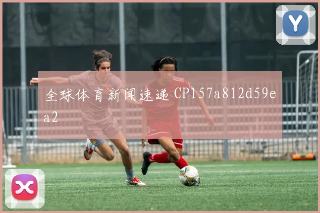 全球体育新闻速递 CP157a812d59ea2