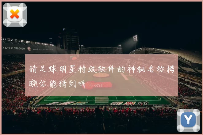 猜足球明星特效软件的神秘名称揭晓你能猜到吗
