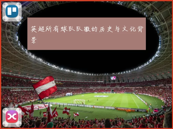 英超所有球队队徽的历史与文化背景